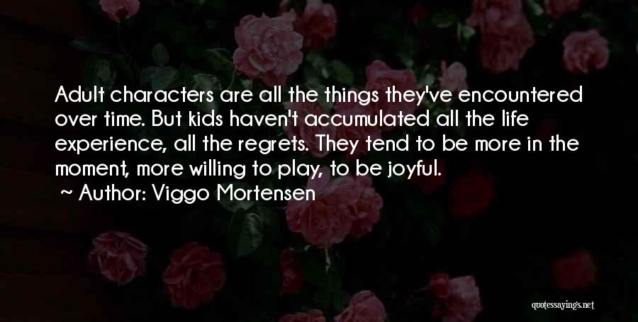 Viggo Mortensen Quotes: Adult Characters Are All The Things They've Encountered Over Time. But Kids Haven't Accumulated All The Life Experience, All The