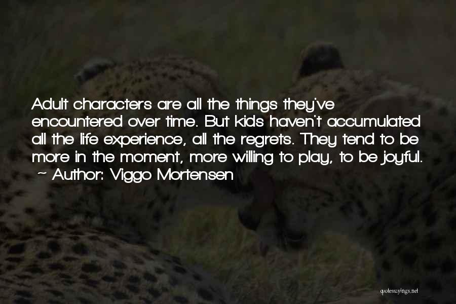 Viggo Mortensen Quotes: Adult Characters Are All The Things They've Encountered Over Time. But Kids Haven't Accumulated All The Life Experience, All The