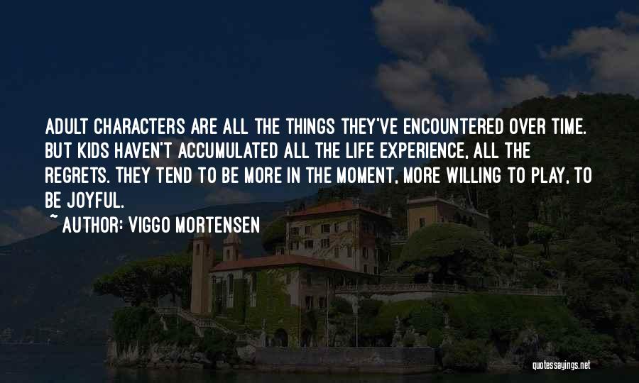 Viggo Mortensen Quotes: Adult Characters Are All The Things They've Encountered Over Time. But Kids Haven't Accumulated All The Life Experience, All The