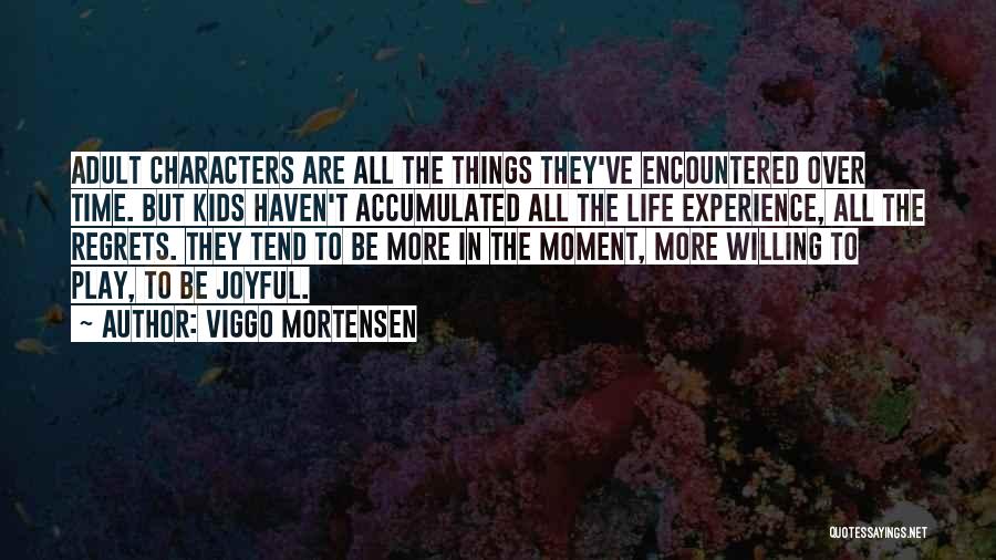 Viggo Mortensen Quotes: Adult Characters Are All The Things They've Encountered Over Time. But Kids Haven't Accumulated All The Life Experience, All The