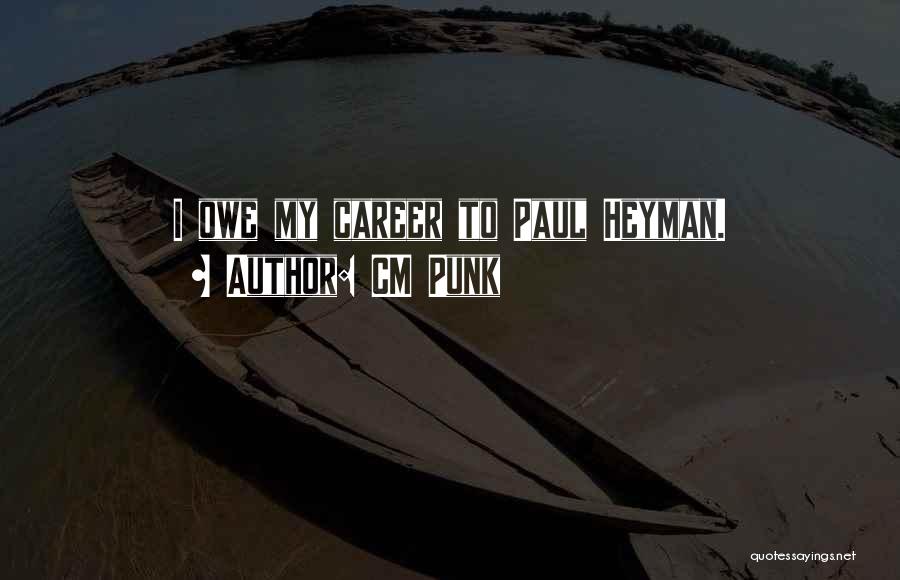 CM Punk Quotes: I Owe My Career To Paul Heyman.