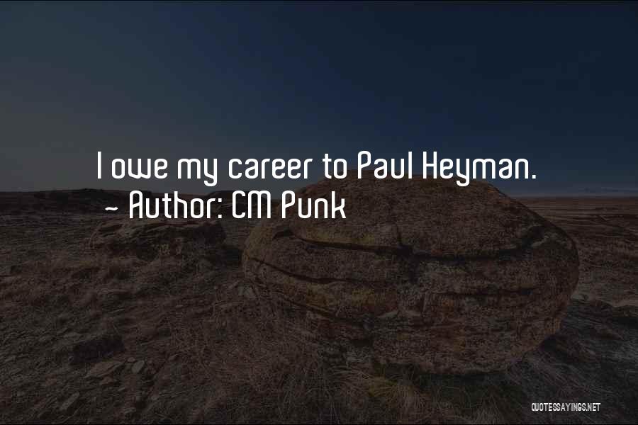 CM Punk Quotes: I Owe My Career To Paul Heyman.
