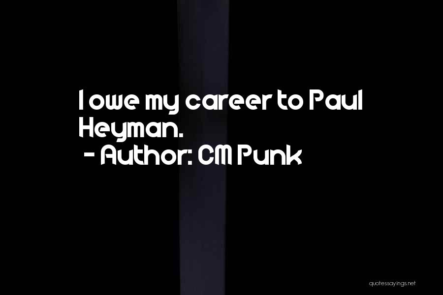 CM Punk Quotes: I Owe My Career To Paul Heyman.