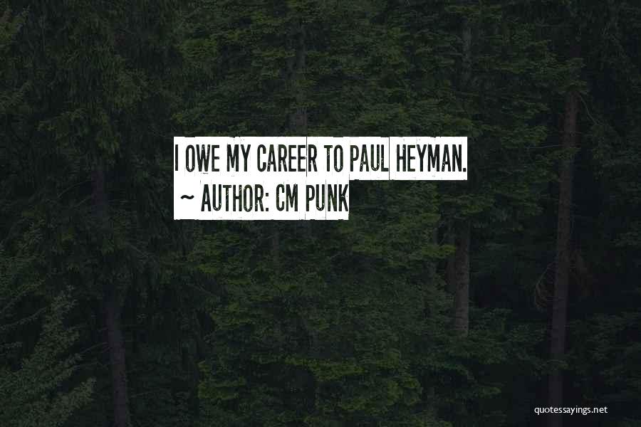 CM Punk Quotes: I Owe My Career To Paul Heyman.