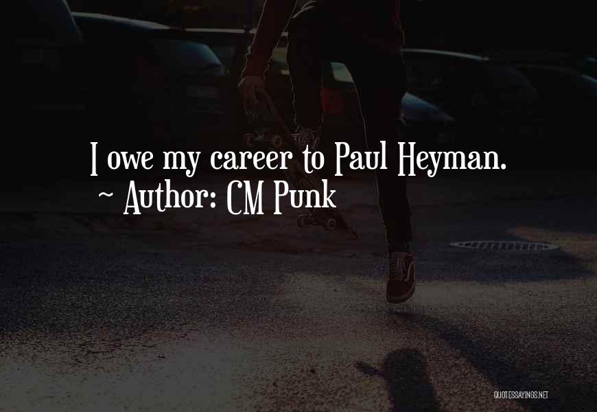 CM Punk Quotes: I Owe My Career To Paul Heyman.