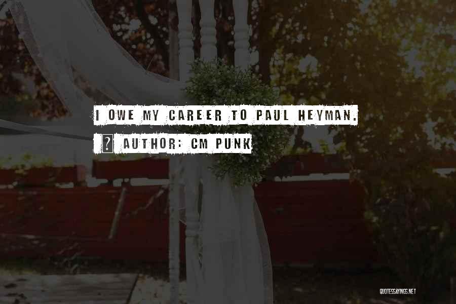 CM Punk Quotes: I Owe My Career To Paul Heyman.