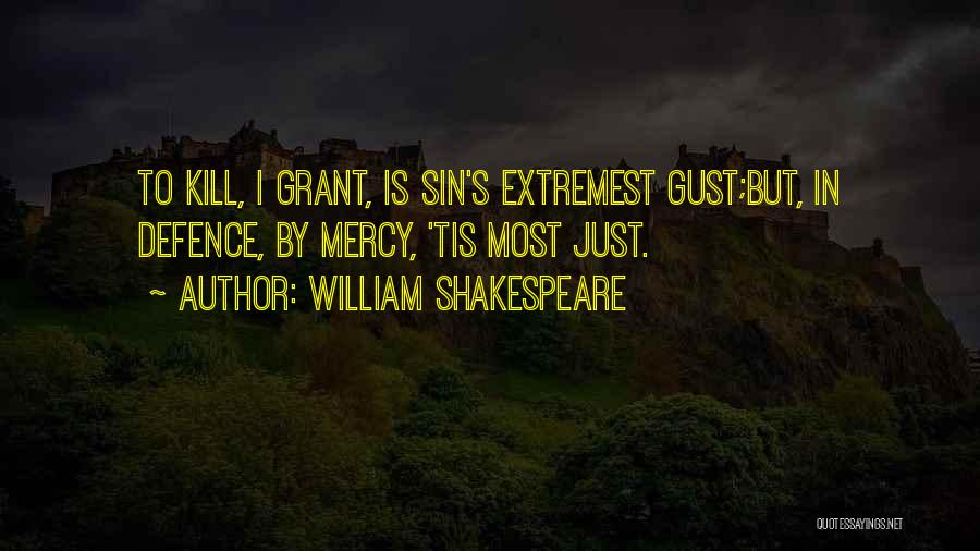 William Shakespeare Quotes: To Kill, I Grant, Is Sin's Extremest Gust;but, In Defence, By Mercy, 'tis Most Just.