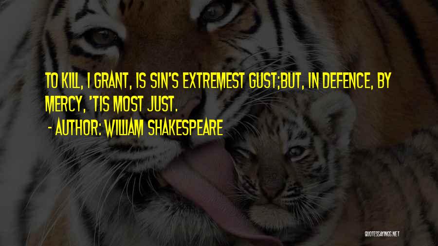 William Shakespeare Quotes: To Kill, I Grant, Is Sin's Extremest Gust;but, In Defence, By Mercy, 'tis Most Just.