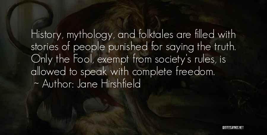 Jane Hirshfield Quotes: History, Mythology, And Folktales Are Filled With Stories Of People Punished For Saying The Truth. Only The Fool, Exempt From