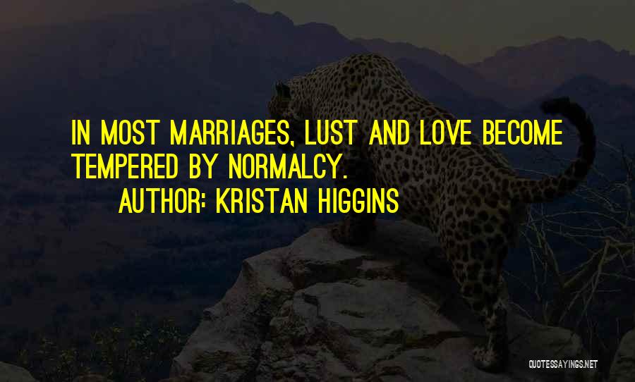 Kristan Higgins Quotes: In Most Marriages, Lust And Love Become Tempered By Normalcy.