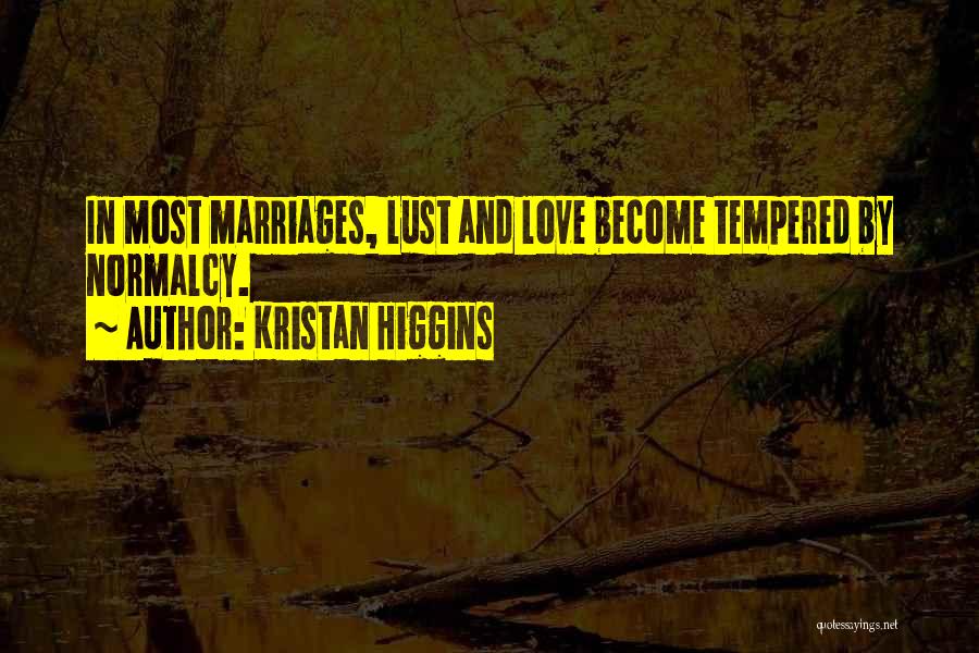 Kristan Higgins Quotes: In Most Marriages, Lust And Love Become Tempered By Normalcy.