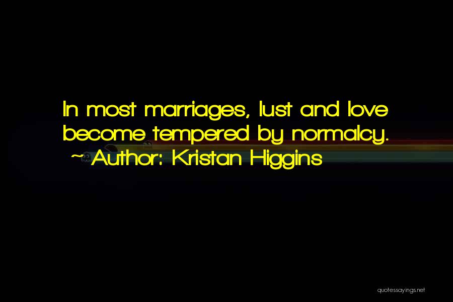Kristan Higgins Quotes: In Most Marriages, Lust And Love Become Tempered By Normalcy.