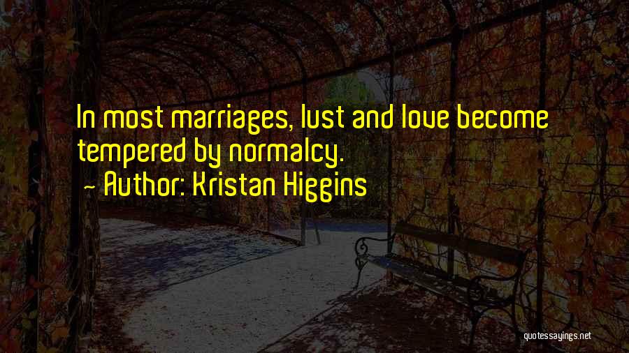 Kristan Higgins Quotes: In Most Marriages, Lust And Love Become Tempered By Normalcy.