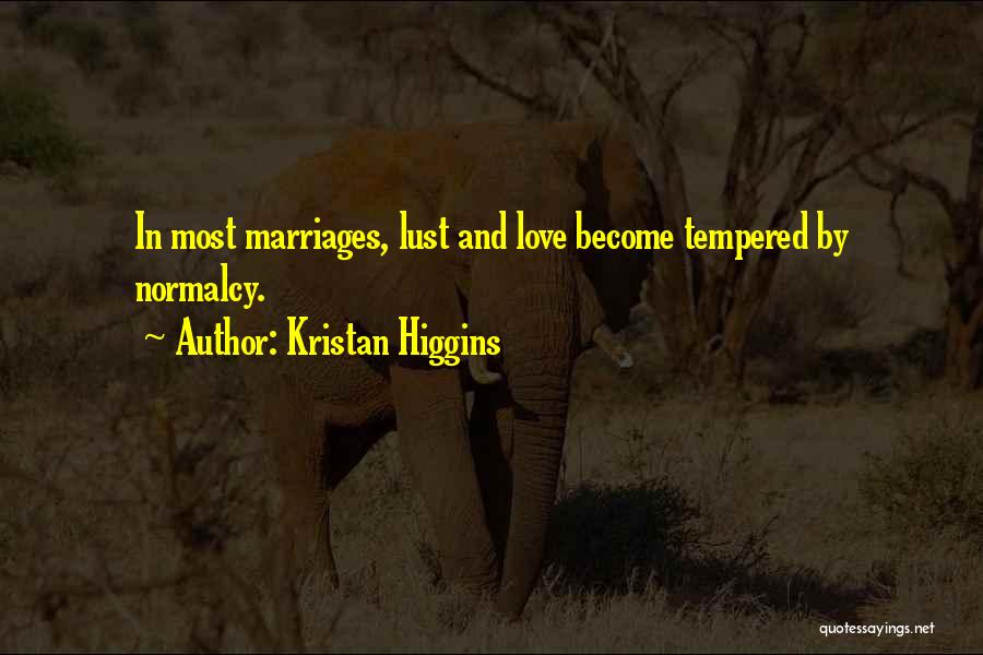 Kristan Higgins Quotes: In Most Marriages, Lust And Love Become Tempered By Normalcy.