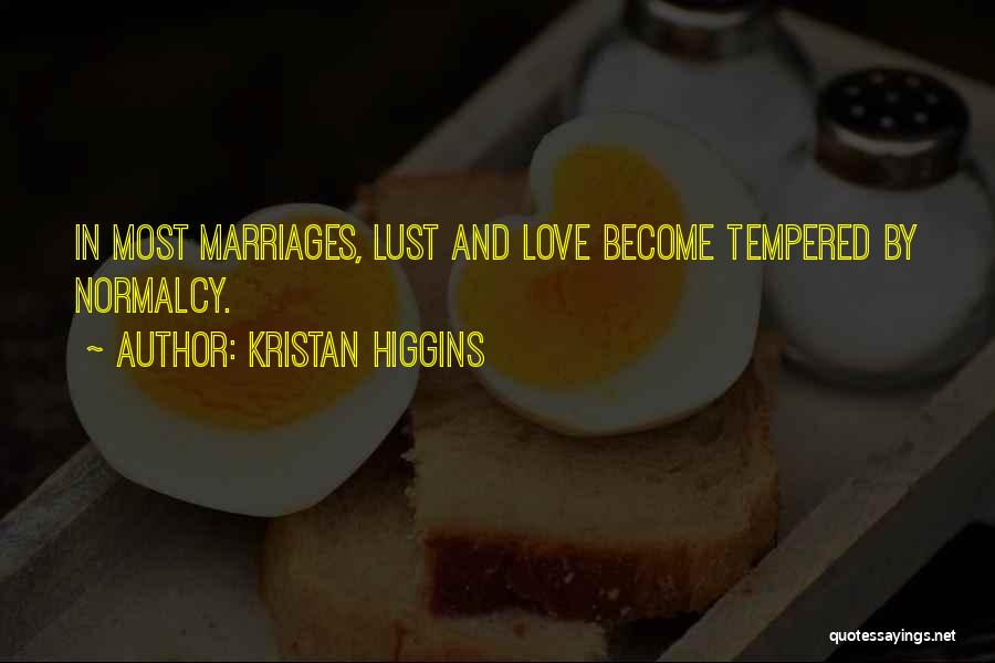 Kristan Higgins Quotes: In Most Marriages, Lust And Love Become Tempered By Normalcy.