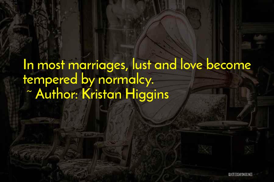 Kristan Higgins Quotes: In Most Marriages, Lust And Love Become Tempered By Normalcy.