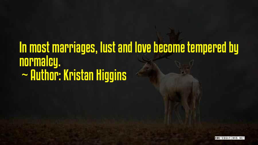 Kristan Higgins Quotes: In Most Marriages, Lust And Love Become Tempered By Normalcy.