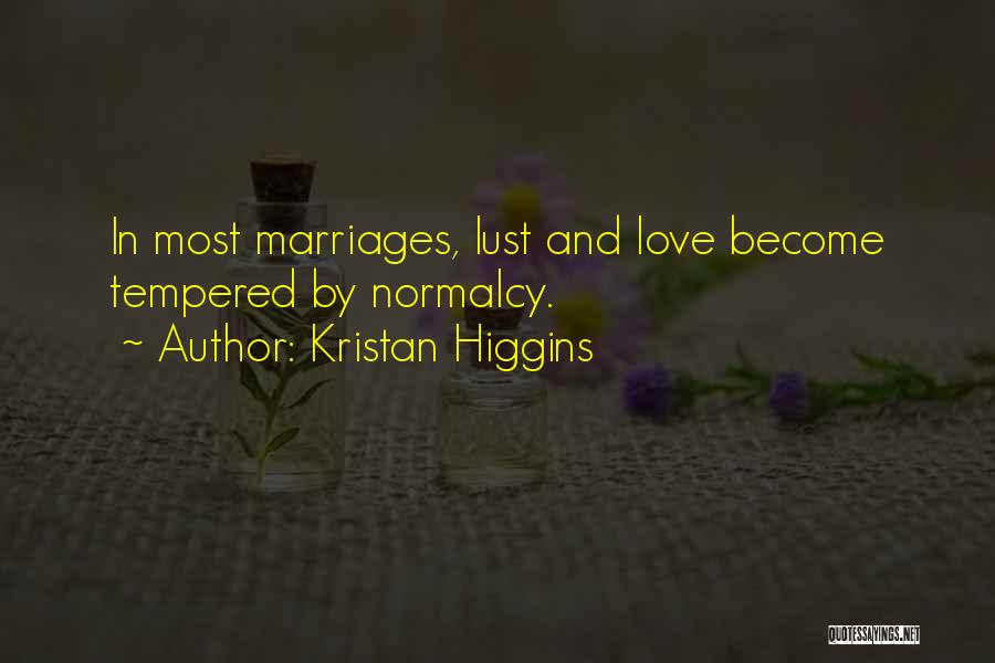 Kristan Higgins Quotes: In Most Marriages, Lust And Love Become Tempered By Normalcy.
