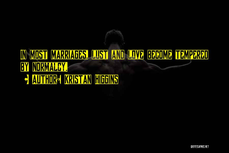 Kristan Higgins Quotes: In Most Marriages, Lust And Love Become Tempered By Normalcy.