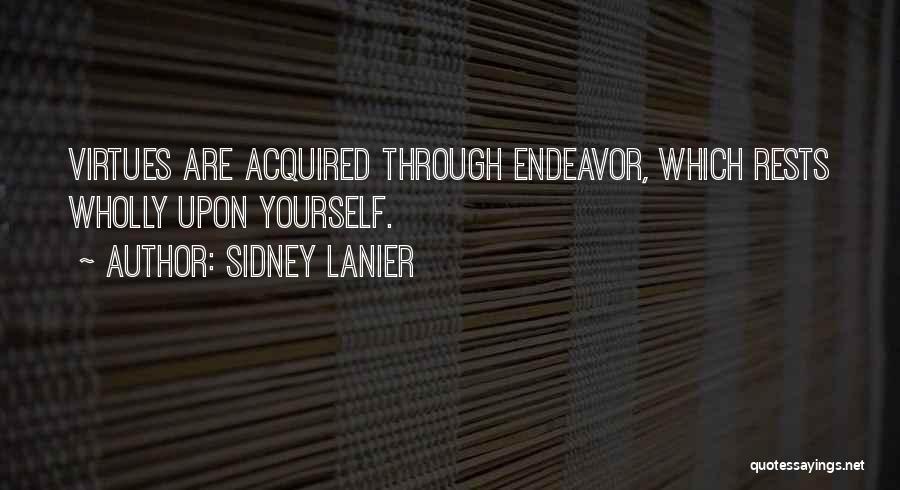 Sidney Lanier Quotes: Virtues Are Acquired Through Endeavor, Which Rests Wholly Upon Yourself.