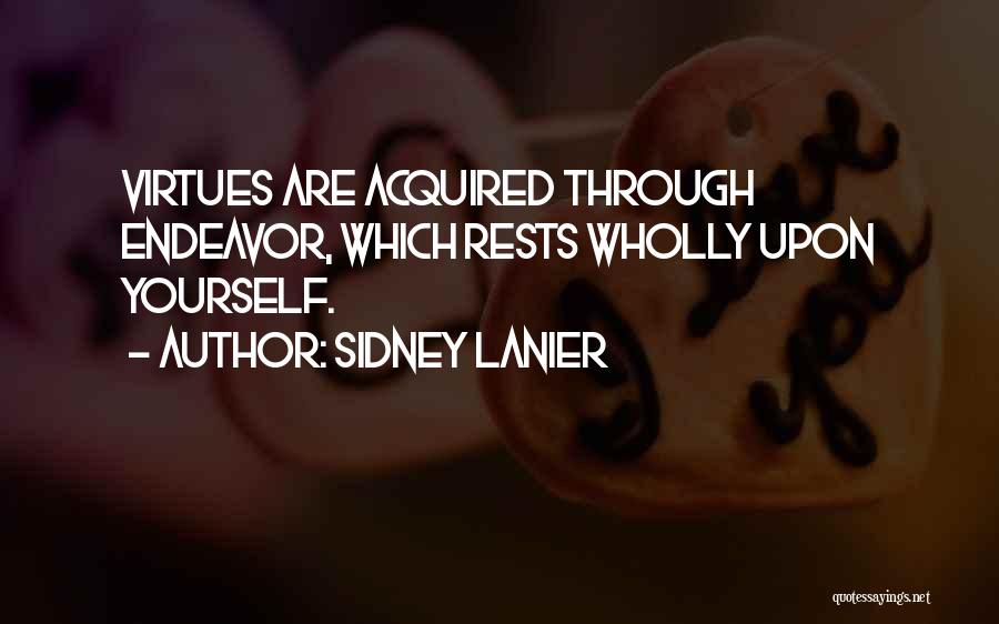 Sidney Lanier Quotes: Virtues Are Acquired Through Endeavor, Which Rests Wholly Upon Yourself.