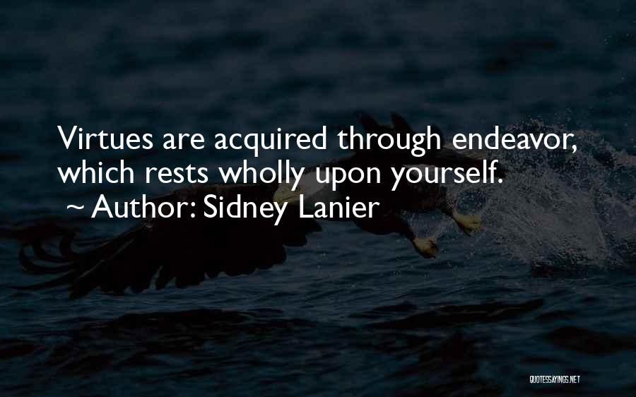 Sidney Lanier Quotes: Virtues Are Acquired Through Endeavor, Which Rests Wholly Upon Yourself.