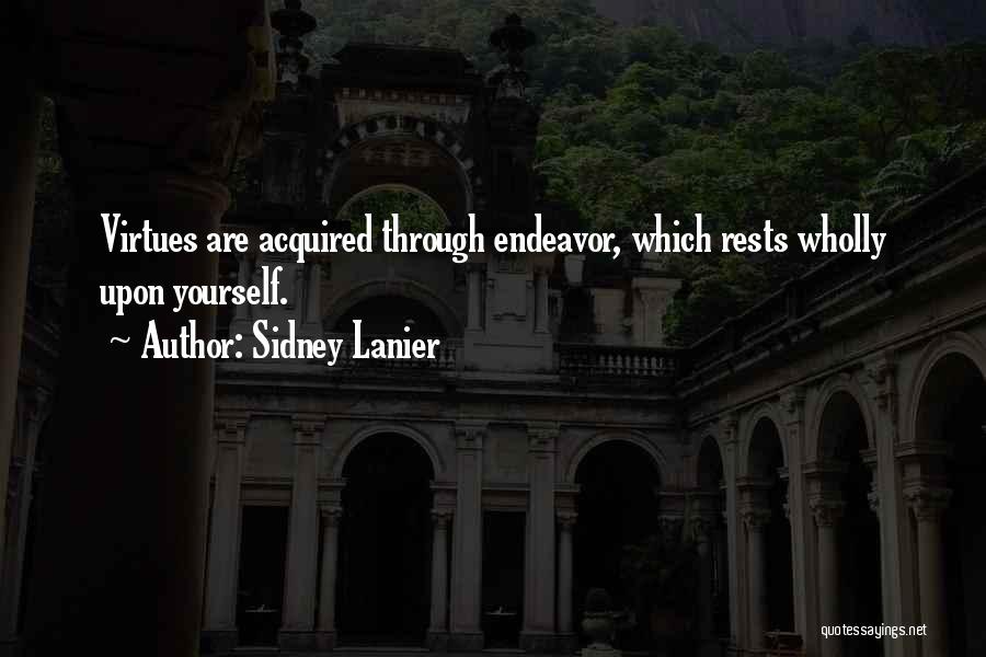 Sidney Lanier Quotes: Virtues Are Acquired Through Endeavor, Which Rests Wholly Upon Yourself.