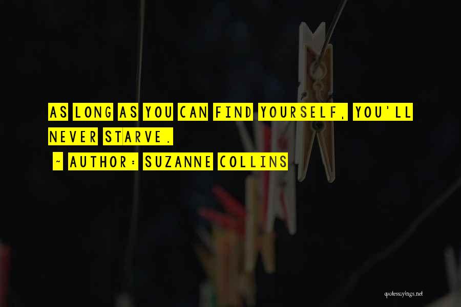 Suzanne Collins Quotes: As Long As You Can Find Yourself, You'll Never Starve.