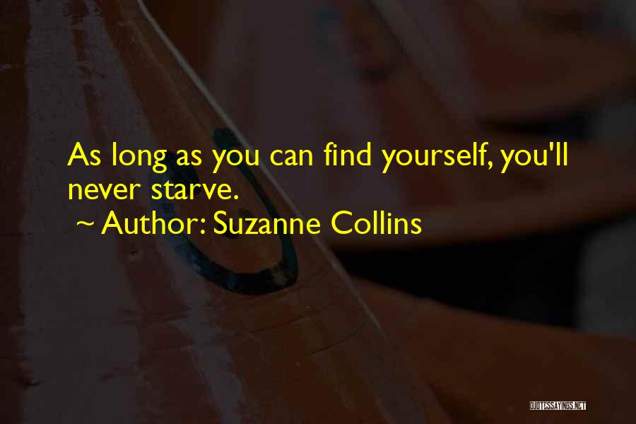 Suzanne Collins Quotes: As Long As You Can Find Yourself, You'll Never Starve.