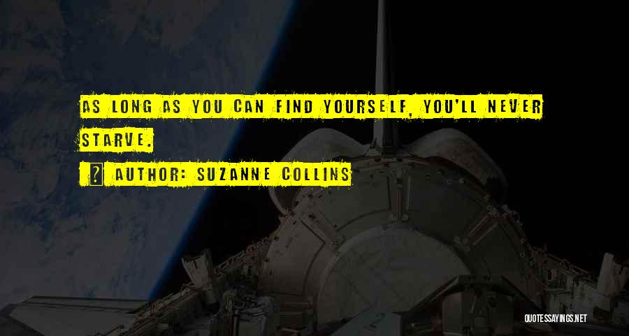 Suzanne Collins Quotes: As Long As You Can Find Yourself, You'll Never Starve.