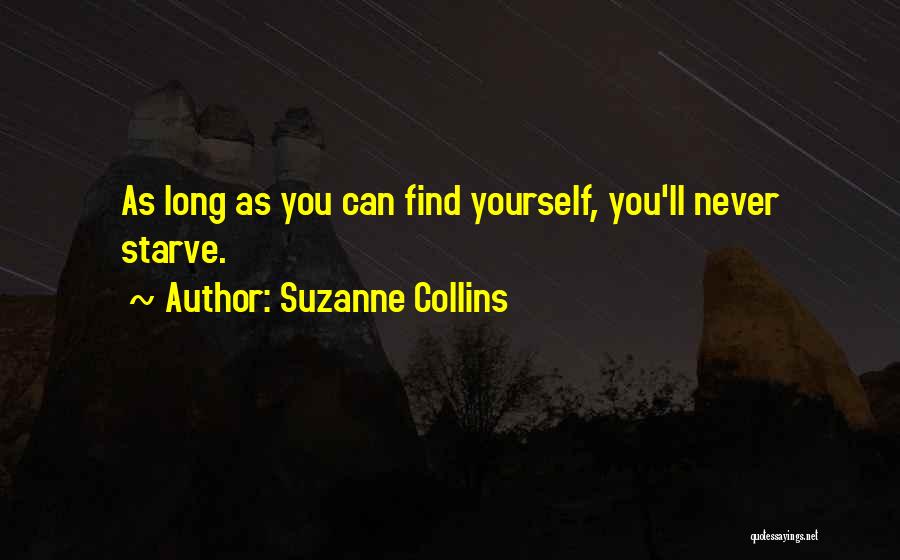 Suzanne Collins Quotes: As Long As You Can Find Yourself, You'll Never Starve.