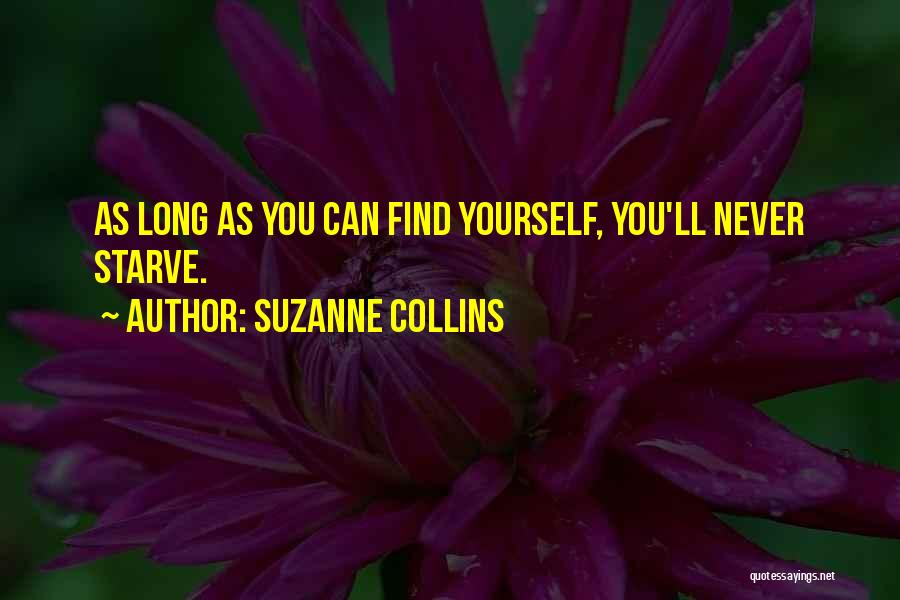 Suzanne Collins Quotes: As Long As You Can Find Yourself, You'll Never Starve.
