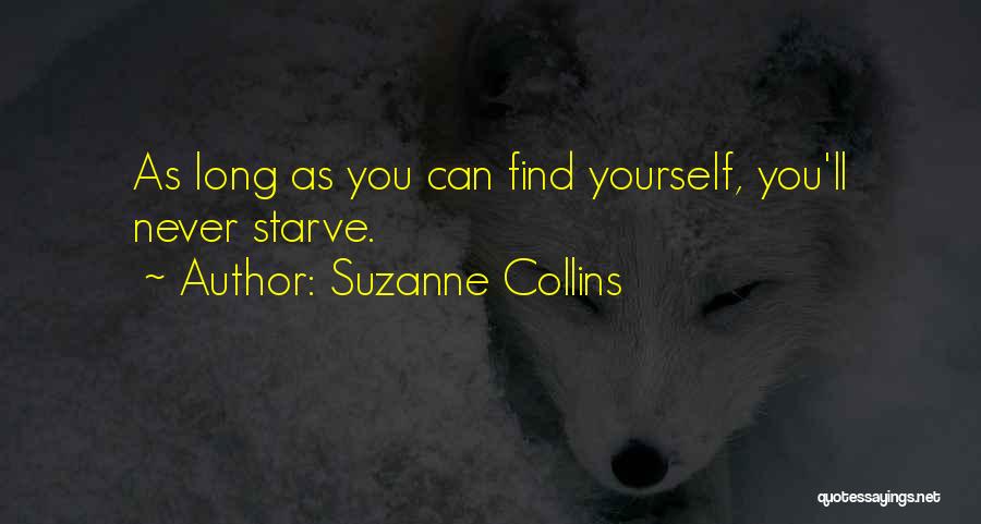 Suzanne Collins Quotes: As Long As You Can Find Yourself, You'll Never Starve.