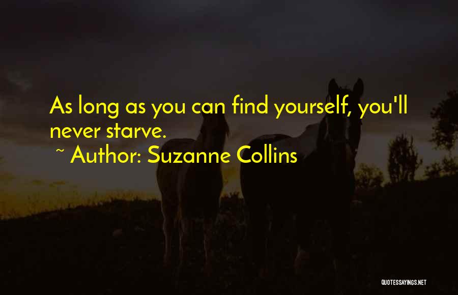 Suzanne Collins Quotes: As Long As You Can Find Yourself, You'll Never Starve.