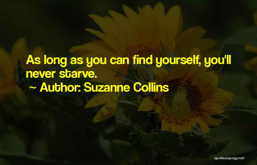 Suzanne Collins Quotes: As Long As You Can Find Yourself, You'll Never Starve.