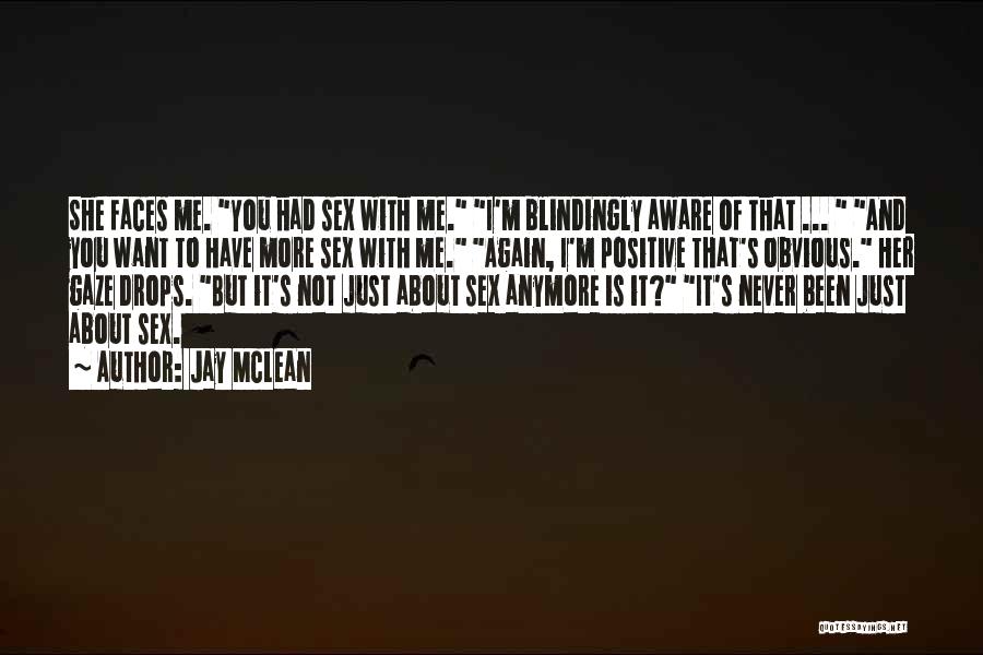 Jay McLean Quotes: She Faces Me. You Had Sex With Me. I'm Blindingly Aware Of That ... And You Want To Have More