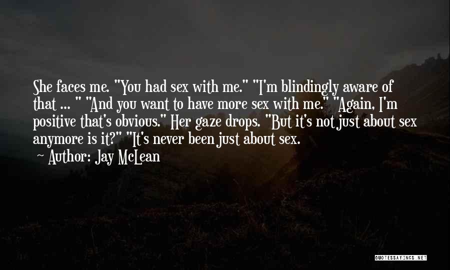 Jay McLean Quotes: She Faces Me. You Had Sex With Me. I'm Blindingly Aware Of That ... And You Want To Have More