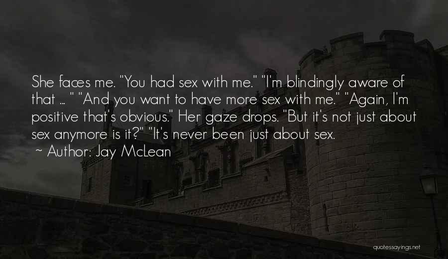 Jay McLean Quotes: She Faces Me. You Had Sex With Me. I'm Blindingly Aware Of That ... And You Want To Have More