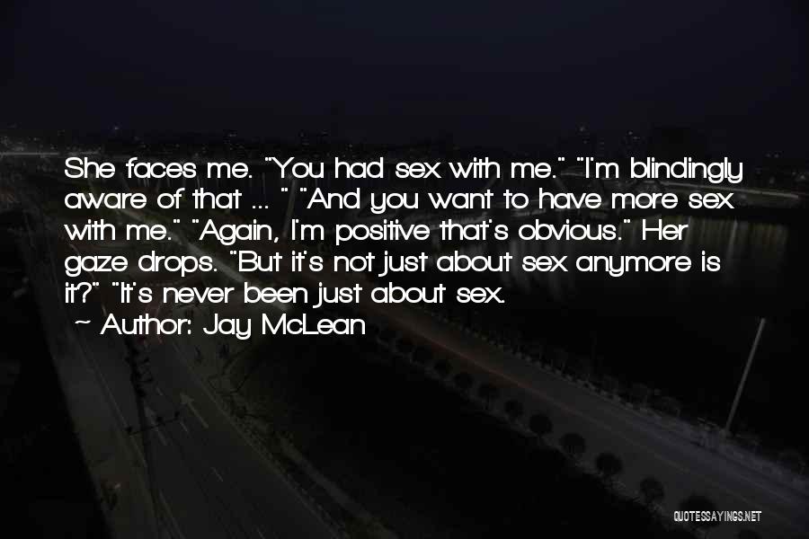 Jay McLean Quotes: She Faces Me. You Had Sex With Me. I'm Blindingly Aware Of That ... And You Want To Have More
