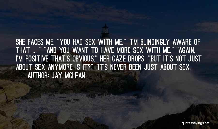 Jay McLean Quotes: She Faces Me. You Had Sex With Me. I'm Blindingly Aware Of That ... And You Want To Have More