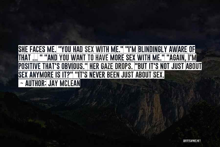 Jay McLean Quotes: She Faces Me. You Had Sex With Me. I'm Blindingly Aware Of That ... And You Want To Have More