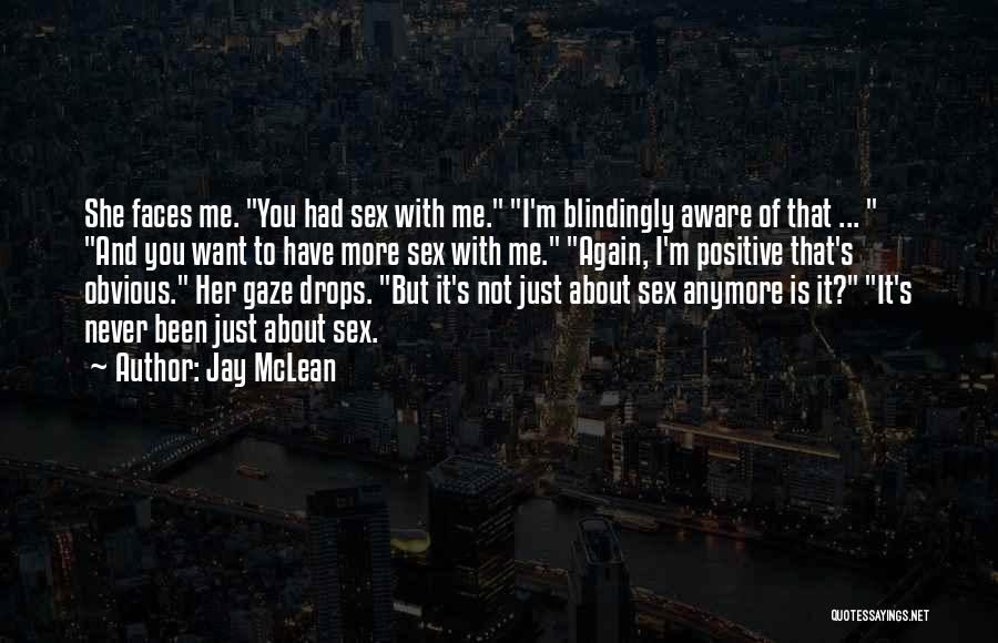 Jay McLean Quotes: She Faces Me. You Had Sex With Me. I'm Blindingly Aware Of That ... And You Want To Have More