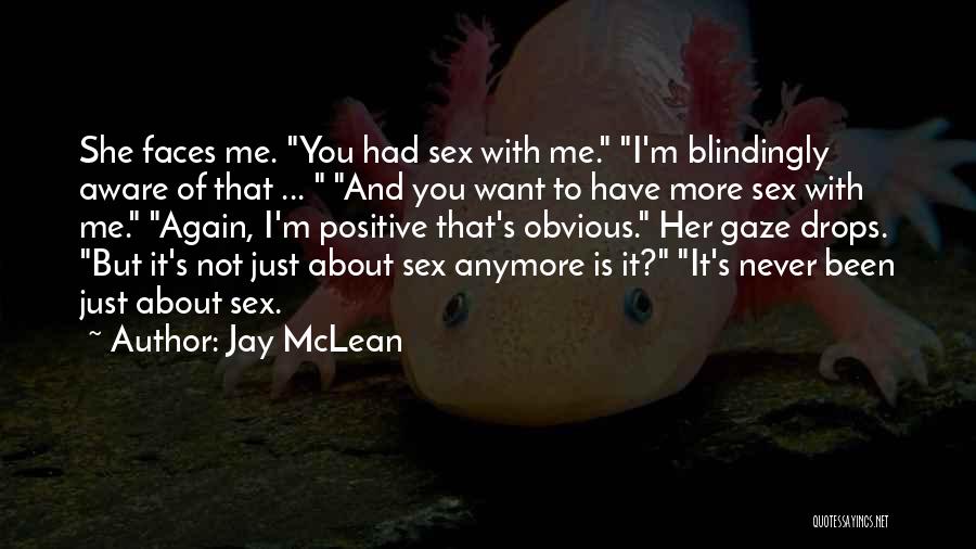 Jay McLean Quotes: She Faces Me. You Had Sex With Me. I'm Blindingly Aware Of That ... And You Want To Have More