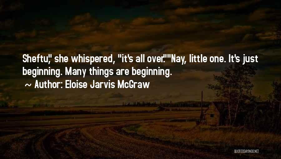Eloise Jarvis McGraw Quotes: Sheftu, She Whispered, It's All Over.nay, Little One. It's Just Beginning. Many Things Are Beginning.