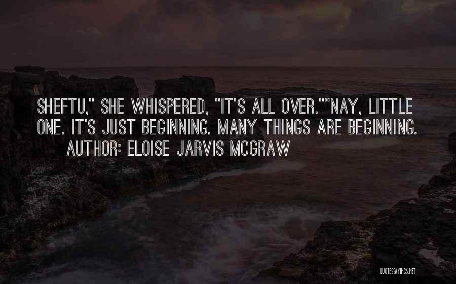 Eloise Jarvis McGraw Quotes: Sheftu, She Whispered, It's All Over.nay, Little One. It's Just Beginning. Many Things Are Beginning.
