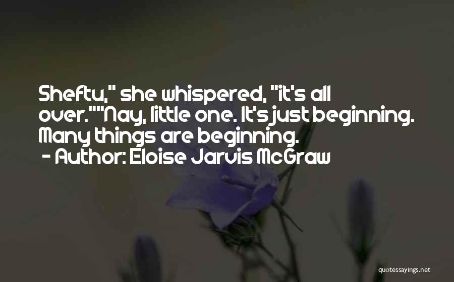 Eloise Jarvis McGraw Quotes: Sheftu, She Whispered, It's All Over.nay, Little One. It's Just Beginning. Many Things Are Beginning.