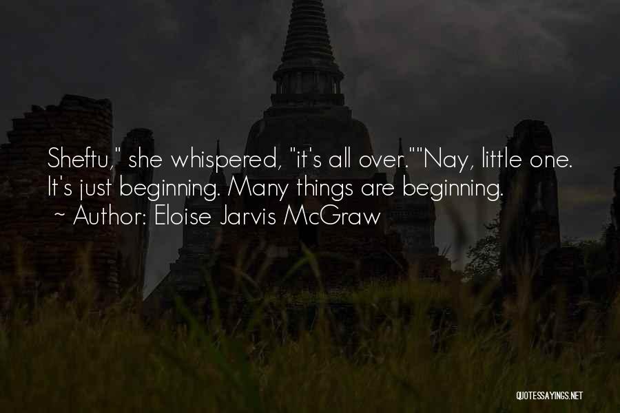 Eloise Jarvis McGraw Quotes: Sheftu, She Whispered, It's All Over.nay, Little One. It's Just Beginning. Many Things Are Beginning.