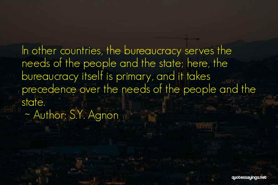 S.Y. Agnon Quotes: In Other Countries, The Bureaucracy Serves The Needs Of The People And The State; Here, The Bureaucracy Itself Is Primary,