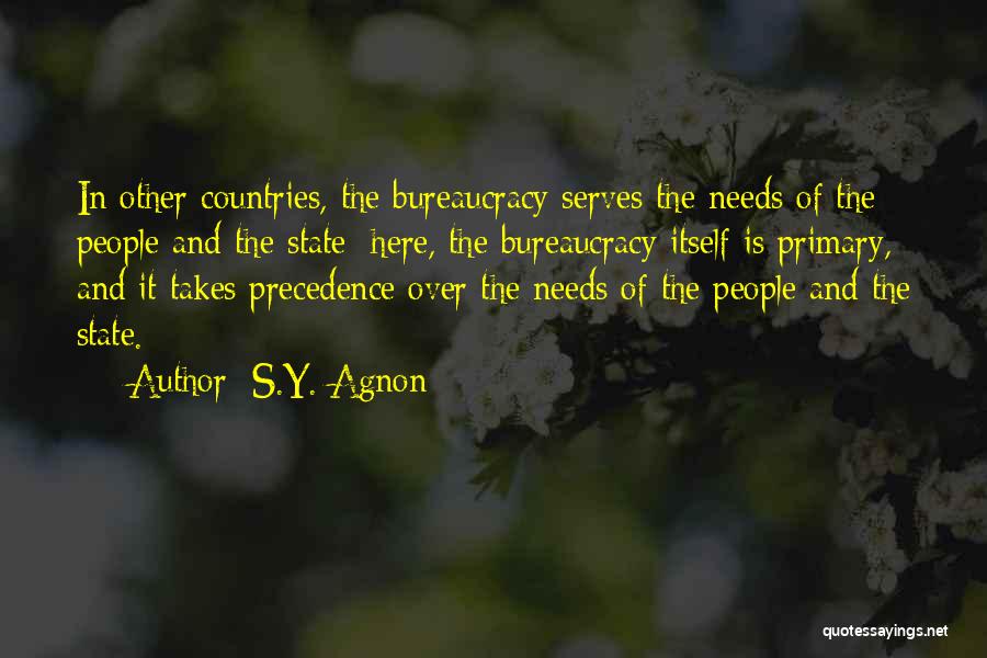 S.Y. Agnon Quotes: In Other Countries, The Bureaucracy Serves The Needs Of The People And The State; Here, The Bureaucracy Itself Is Primary,