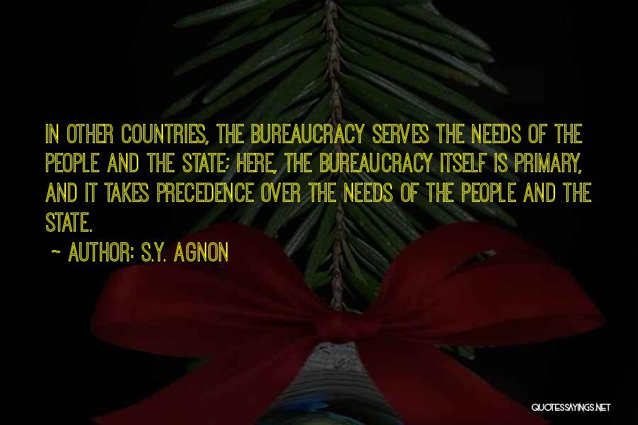 S.Y. Agnon Quotes: In Other Countries, The Bureaucracy Serves The Needs Of The People And The State; Here, The Bureaucracy Itself Is Primary,